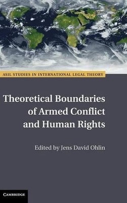 Theoretical Boundaries of Armed Conflict and Human Rights by Jens David Ohlin (E