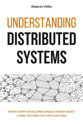 Understanding Distributed Systems: What every developer should know about la ...