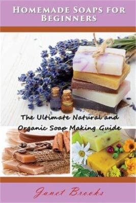 #ad Homemade Soaps for Beginners: The Ultimate Natural and Organic Soap Making Guide $11.58