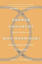 Why Marriage: The History Shaping Today's Debate Over Gay Equality by Chauncey,