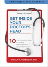 Get Inside Your Doctor's Head : 10 Commonsense Rules for Making B