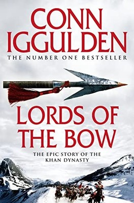 Lords of the Bow the epic story of the Khan Dynasty: 2 (Conqueror), Iggulden+-