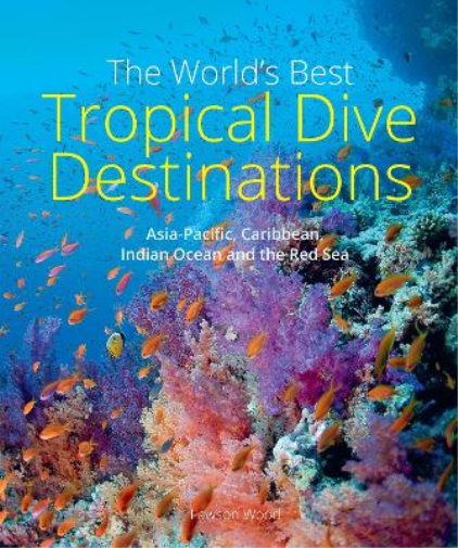 Lawson Wood The World's Best Tropical Dive Destinations (3rd) (Tascabile)
