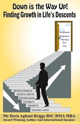 Down is the Way Up! Finding Growth in Life's Descents: Navigating Challenges and