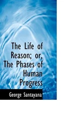 The Life of Reason: Or, the Phases of Human Progress [Paperback] Santayana,
