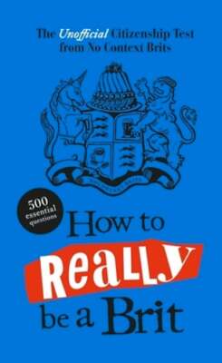 How to Really be a Brit: The Unofficial Citizenship Test by No Context Brits