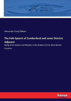 The Folk-Speech of Cumberland and some Districts Adjacent: Being Short Stories a