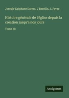 Histoire GéNéRale De L'éGlise Depuis La CréAtion Jusqu'a Nos Jours Tome 38 Buch