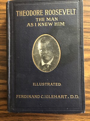 Theodore Roosevelt: The Man As I Knew Him