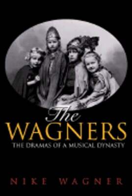 The Wagners: The Dramas of a Musical Dynasty by Nike Wagner: Used
