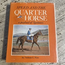 Speed and The Quarter Horse: A Payload of Sprinters by Nelson C. Nye HC/DJ 1973