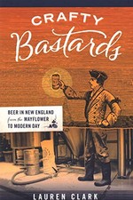 Crafty Bastards: Beer in New England from the Mayflower to Modern Day by Lauren