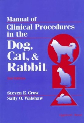 MANUAL OF CLINICAL PROCEDURES IN THE DOG, CAT, AND RABBIT By Steven E. NEW