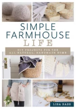Simple Farmhouse Life: DIY Projects for the All-Natural, Hand-Made Home - GOOD