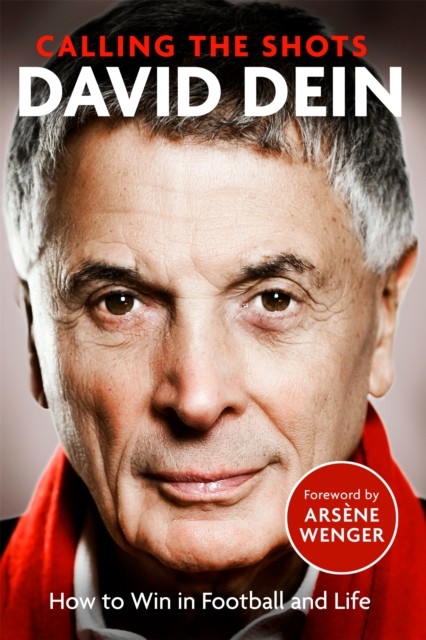 Calling the Shots How to Win in Football and Life by David Dein (Hardback Book)