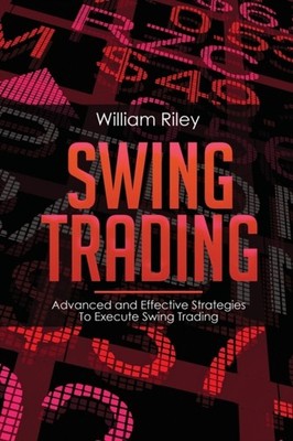Swing Trading: Advanced and Effective Strategies To Execute Swing Trading