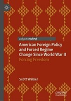 American Foreign Policy And Forced Regime Change Since World War II Scott Walker