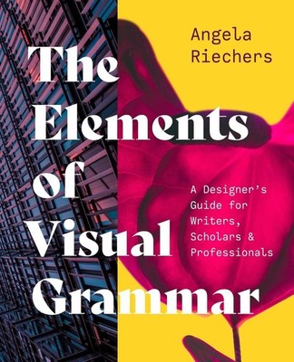The Elements of Visual Grammar: A Designer's Guide for Writers, Scholars, and Pr