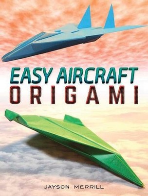 Easy Aircraft Origami: 14 Cool Paper Projects Take Flight by Jayson Merrill (Eng