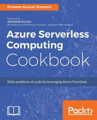 Azure Serverless Computing Cookbook: Build applications hosted on serverless arc