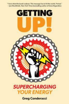 Getting UP!: Supercharging Your Energy by Conderacci, Greg