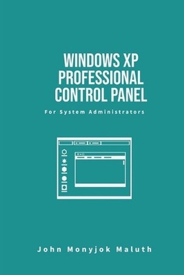 Windows XP Professional Control Panel: For System Administrators by John Monyjok