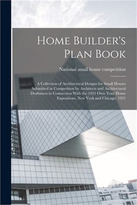 Home Builder's Plan Book; a Collection of Architectural Designs for Small Houses