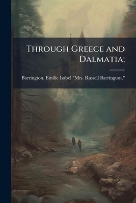 Through Greece and Dalmatia; by Emilie Isabel Mrs Russe Barrington Paperback Boo