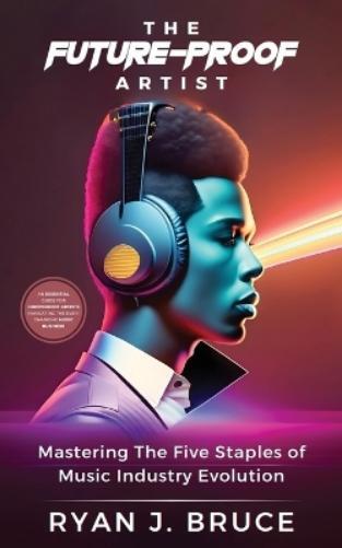 Ryan J. Bruce Ryan J Bruce The Future-Proof Artist (Tascabile)