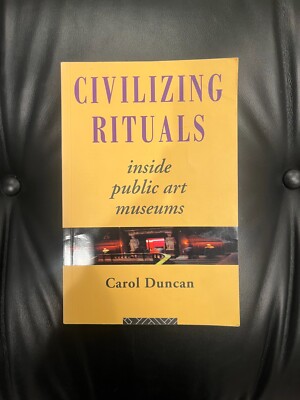 Civilizing Rituals : Inside Public Art Museums by Carol Duncan ...