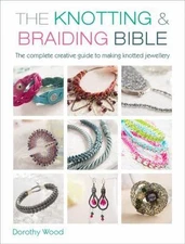 The Knotting & Braiding Bible: A complete creative guide to making knotted jewel