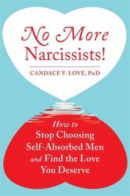 No More Narcissists!: How to Stop Choosing Self-Absorbed Men and Find the...