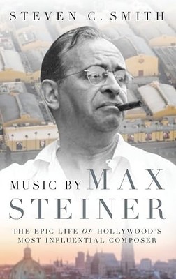 Music by Max Steiner: The Epic Life of Hollywood's Most Influe...
