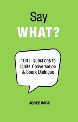 Say What: 100 Questions to Ignite Conversation  Spark Dialogue - GOOD