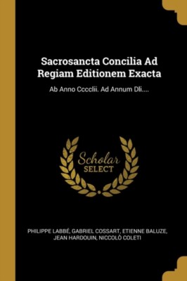 Labb - Sacrosancta Concilia Ad Regiam Editionem Exacta Ab Jahr Ccccl - J555z