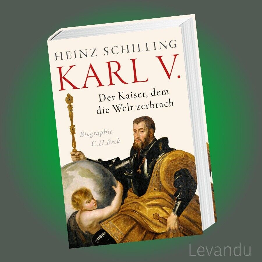 KARL V. | HEINZ SCHILLING | Der Kaiser, dem die Welt zerbrach - Biographie - Heinz Schilling