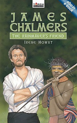 James Chalmers: The Rainmaker's Friend (Torch Bearers) by HOWAT IRENE 1845501543