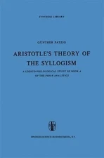 Aristotles Theory of the Syllogism: A Logico-Philological Study of Book A of the