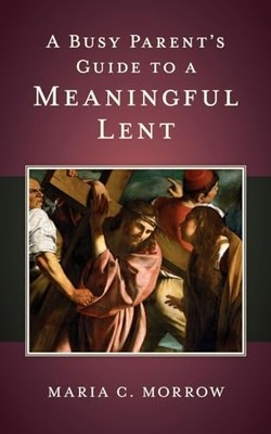 A Busy Parent's Guide to a Meaningf..., Morrow, Maria C