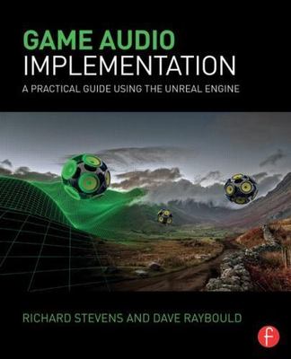 Game Audio Implementation: A Practical Guide Using the Unreal Engine, Raybould,