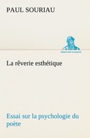 La RêVerie EsthéTique Essai Sur La Psychologie Du PoèTe Paul Souriau