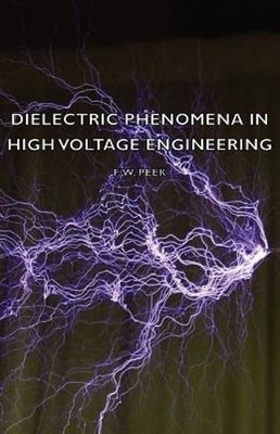 Dielectric Phenomena in High Voltage Engineering by F W Peek: New