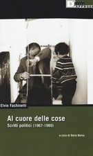 Al cuore delle cose. Scritti politici (1967-1989) - Fachinelli Elvio