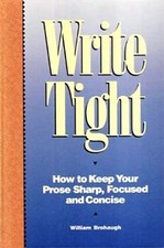 Write Tight: How to Keep Your Prose Sharp, Focused and Concise by Brohaugh, Wil
