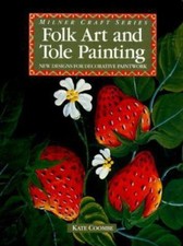 Folk Art And Tole Painting: New Designs For Decorative Paintwork by Kate Coombe