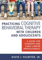 Practicing Cognitive Behavioral Therapy With Children And Adolescents Palmiter