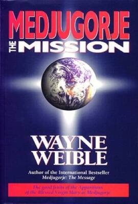 Medjugorje The Mission - Paperback By Wayne Weible - VERY GOOD