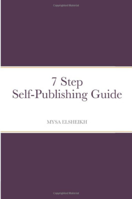 7 Step Self-Publishing Guide -  NEW Mysa Elsheikh 2020
