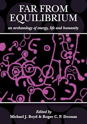 Far from Equilibrium : An Archaeology of Energy, Life and Humanity: a ...