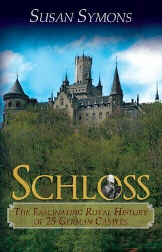Schloss: The Fascinating Royal History of 25 German Castles by Susan Symons: New